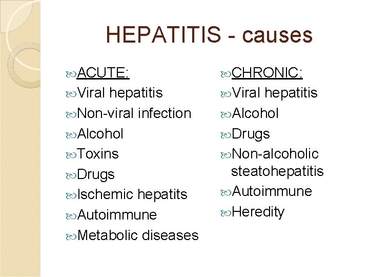 HEPATITIS - causes ACUTE: CHRONIC: Viral hepatitis Non-viral infection Alcohol Toxins Drugs Ischemic hepatits