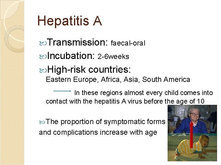Hepatitis A Transmission: faecal-oral Incubation: 2 -6 weeks High-risk countries: Eastern Europe, Africa, Asia,