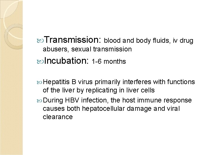  Transmission: blood and body fluids, iv drug abusers, sexual transmission Incubation: 1 -6