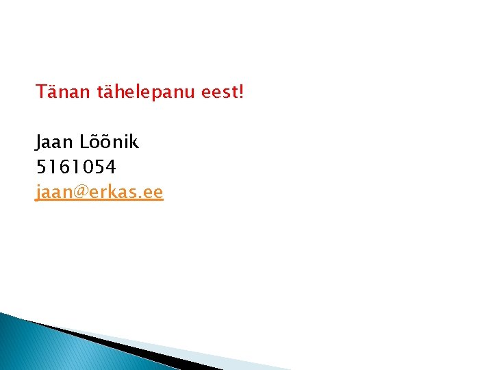 Tänan tähelepanu eest! Jaan Lõõnik 5161054 jaan@erkas. ee Tänan tähelepanu eest! Jaan Lõõnik 5161054 jaan@erkas. ee
