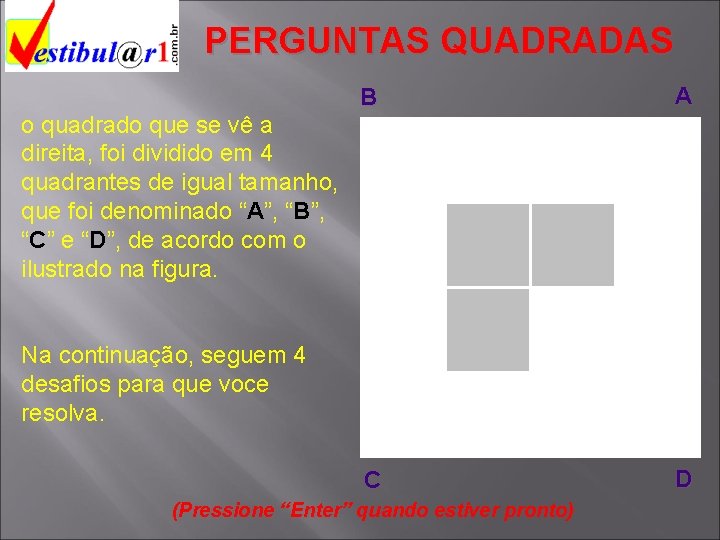 PERGUNTAS QUADRADAS o quadrado que se vê a direita, foi dividido em 4 quadrantes