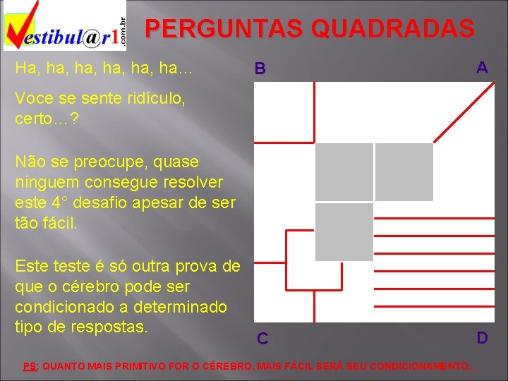 PERGUNTAS QUADRADAS Ha, ha, ha, ha… B A C D Voce se sente ridículo,