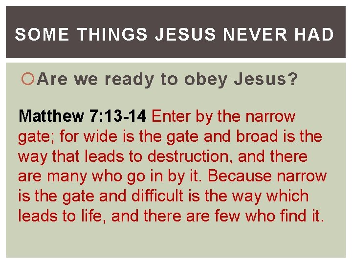 SOME THINGS JESUS NEVER HAD Are we ready to obey Jesus? Matthew 7: 13