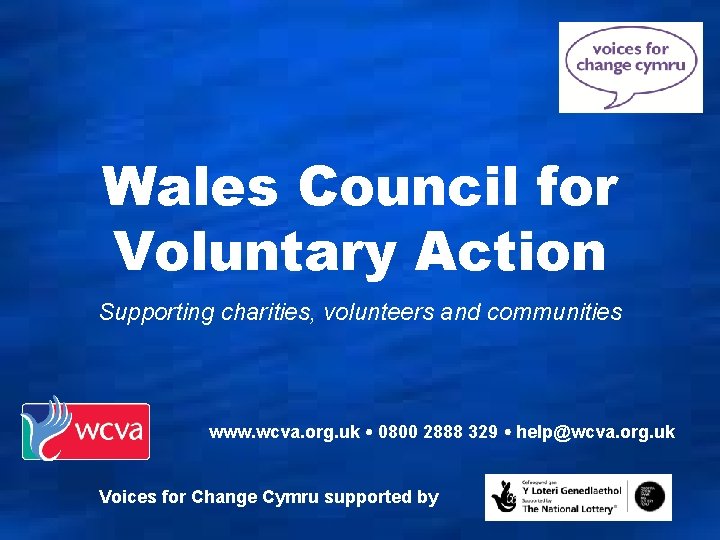 Wales Council for Voluntary Action Supporting charities, volunteers and communities www. wcva. org. uk