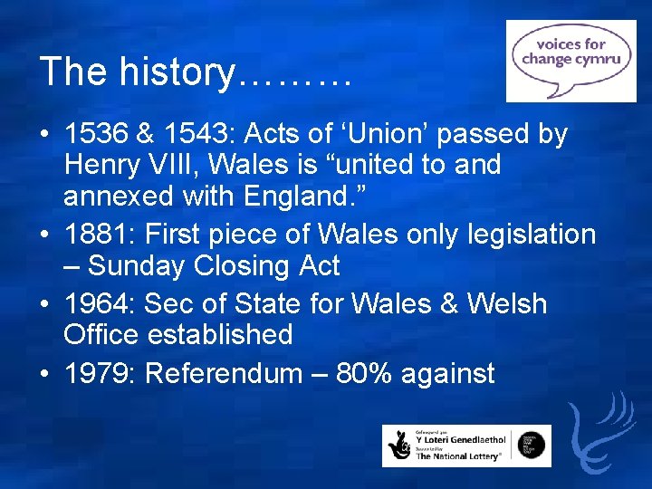 The history……… • 1536 & 1543: Acts of ‘Union’ passed by Henry VIII, Wales