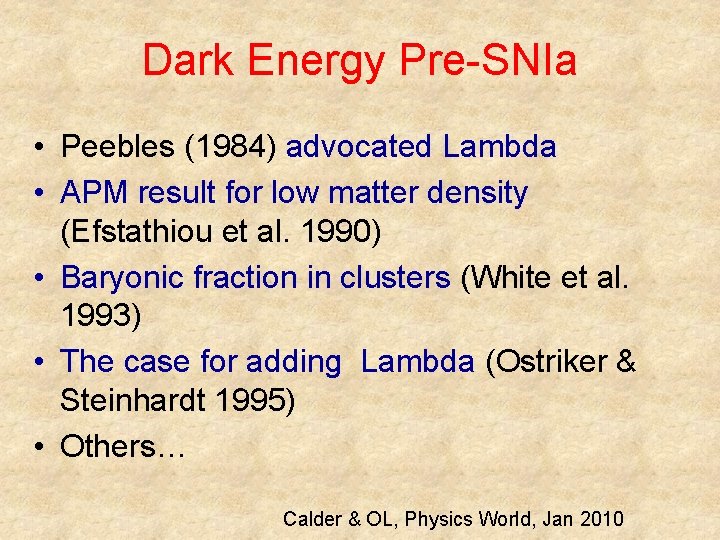 Dark Energy Pre-SNIa • Peebles (1984) advocated Lambda • APM result for low matter