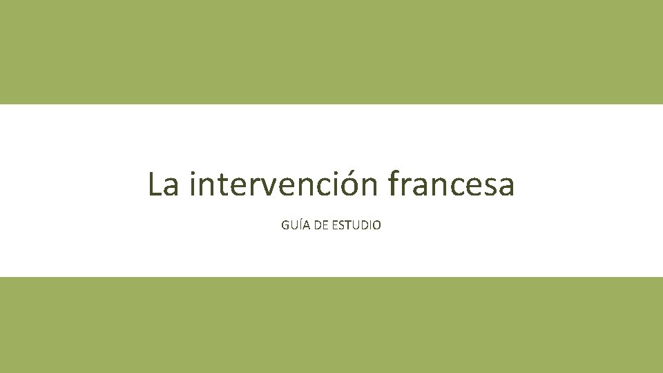 La intervención francesa GUÍA DE ESTUDIO 