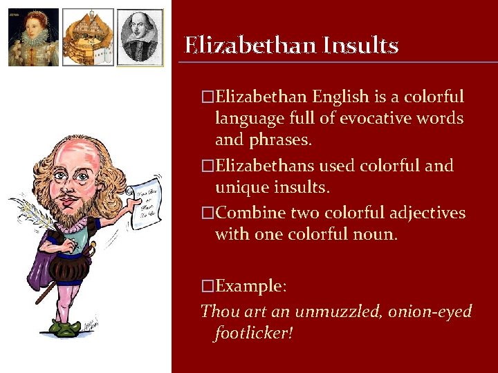 Elizabethan Insults �Elizabethan English is a colorful language full of evocative words and phrases.