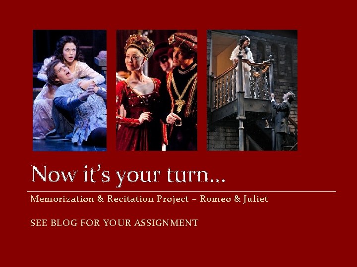 Now it’s your turn… Memorization & Recitation Project – Romeo & Juliet SEE BLOG