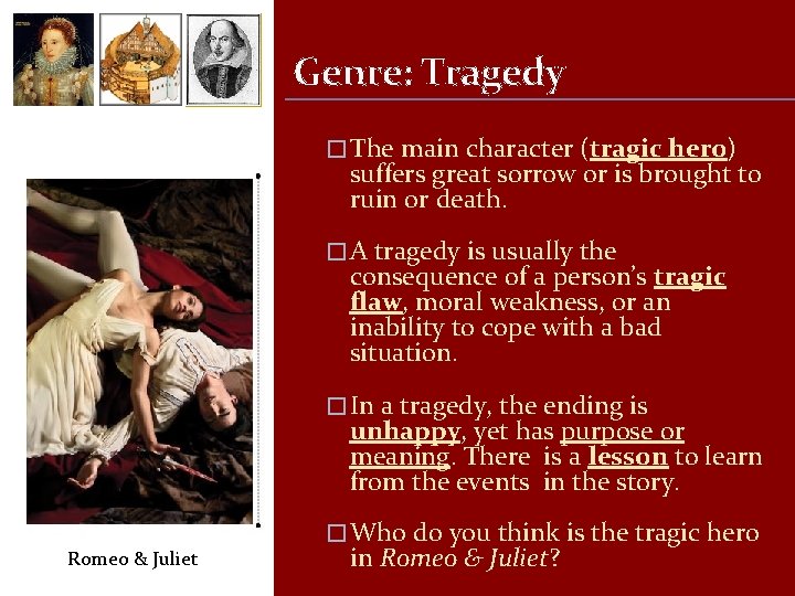 Genre: Tragedy � The main character (tragic hero) suffers great sorrow or is brought