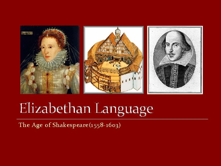 Elizabethan Language The Age of Shakespeare(1558 -1603) 