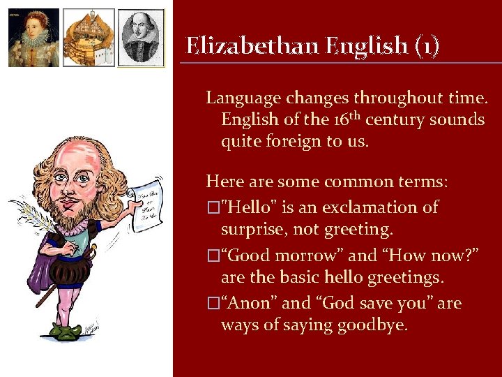 Elizabethan English (1) Language changes throughout time. English of the 16 th century sounds