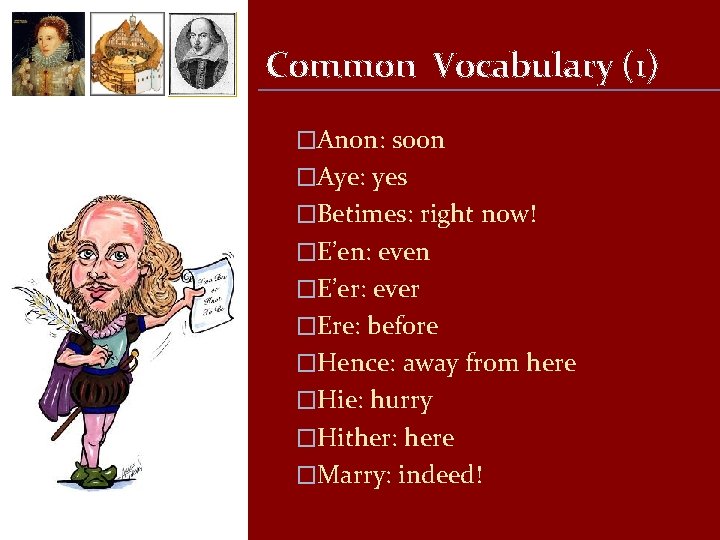 Common Vocabulary (1) �Anon: soon �Aye: yes �Betimes: right now! �E’en: even �E’er: ever