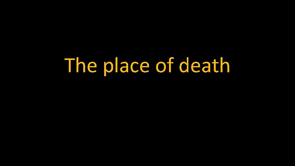 The place of death 