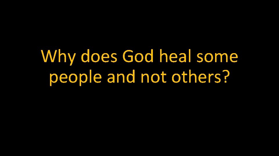 Why does God heal some people and not others? 