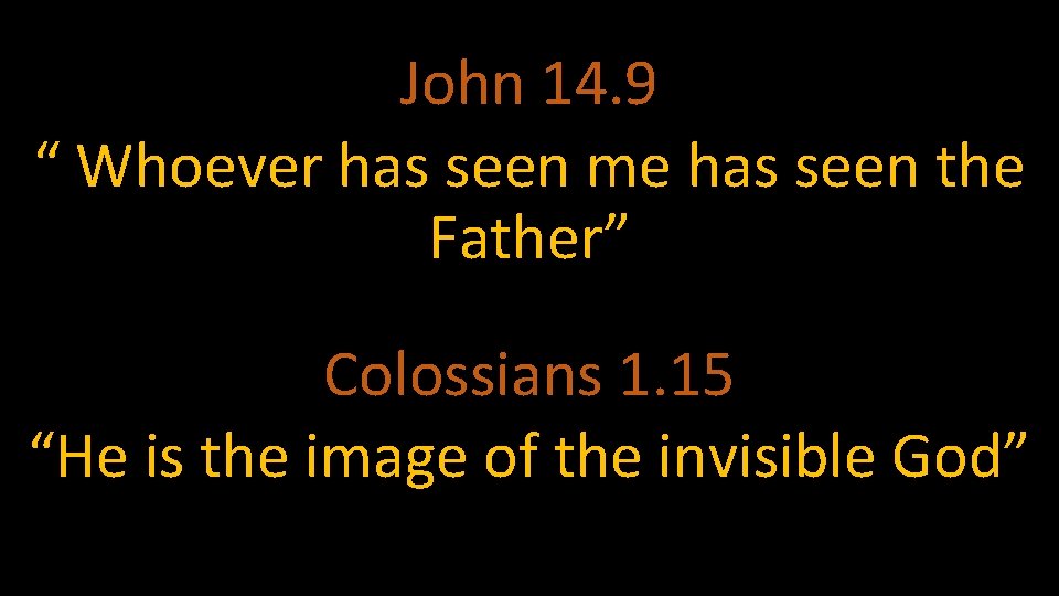 John 14. 9 “ Whoever has seen me has seen the Father” Colossians 1.