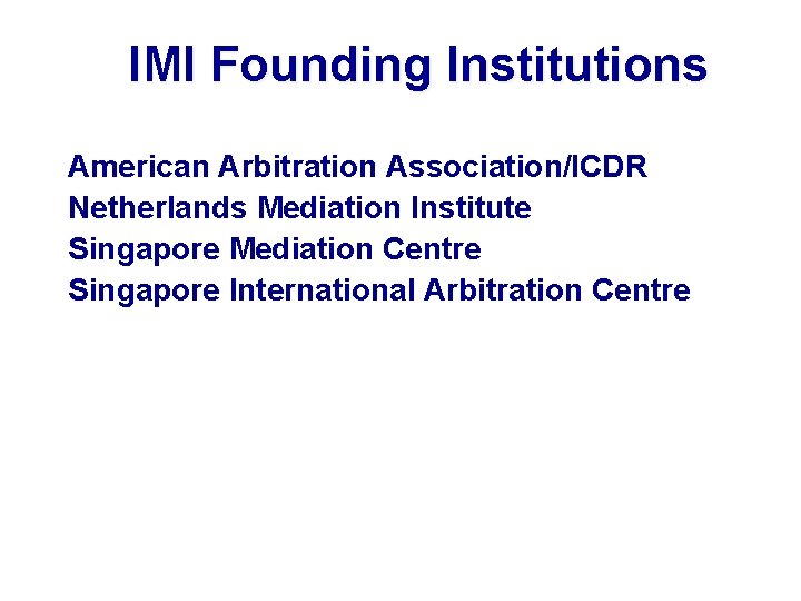 IMI Founding Institutions American Arbitration Association/ICDR Netherlands Mediation Institute Singapore Mediation Centre Singapore International