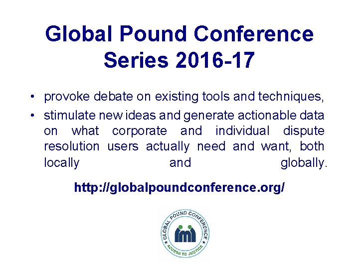 Global Pound Conference Series 2016 -17 • provoke debate on existing tools and techniques,