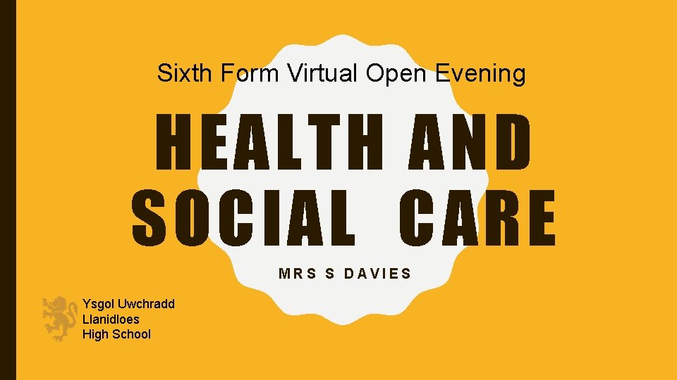 Sixth Form Virtual Open Evening HEALTH AND SOCIAL CARE MRS S DAVIES Ysgol Uwchradd