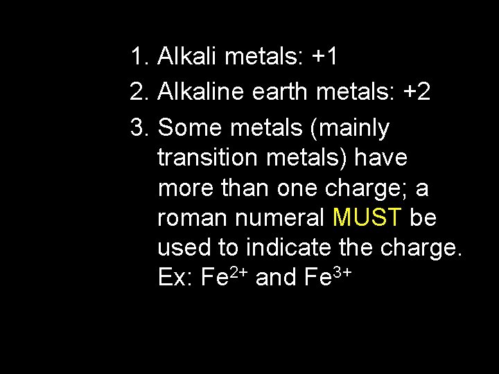 1. Alkali metals: +1 2. Alkaline earth metals: +2 3. Some metals (mainly transition