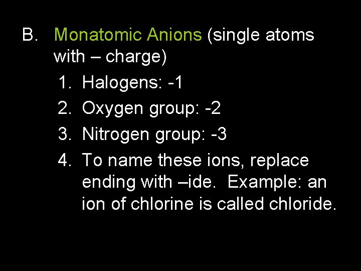 B. Monatomic Anions (single atoms with – charge) 1. Halogens: -1 2. Oxygen group: