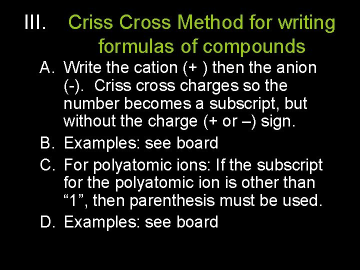III. Criss Cross Method for writing formulas of compounds A. Write the cation (+