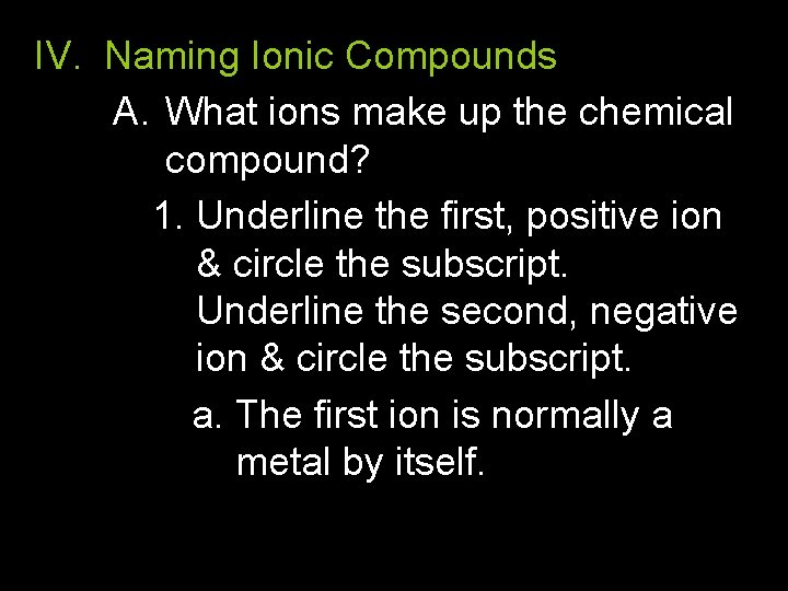 IV. Naming Ionic Compounds A. What ions make up the chemical compound? 1. Underline
