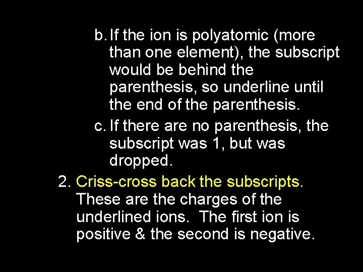 b. If the ion is polyatomic (more than one element), the subscript would be