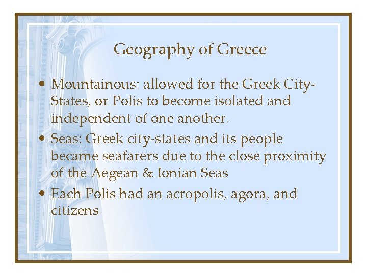 Geography of Greece • Mountainous: allowed for the Greek City. States, or Polis to