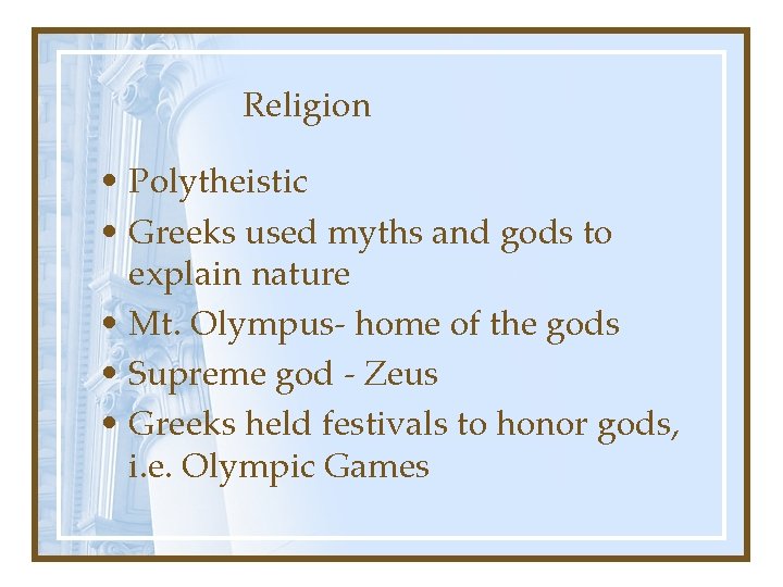 Religion • Polytheistic • Greeks used myths and gods to explain nature • Mt.