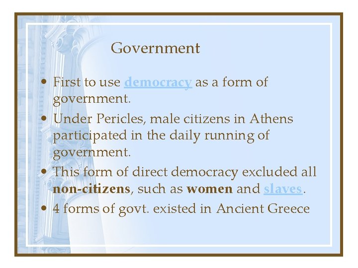 Government • First to use democracy as a form of government. • Under Pericles,