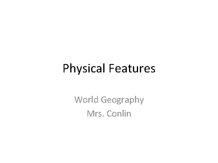 Physical Features World Geography Mrs. Conlin 
