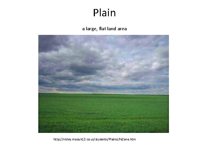 Plain a large, flat land area http: //nisley. mesa. k 12. co. us/students/Plains. Life.