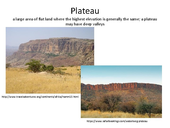 Plateau a large area of flat land where the highest elevation is generally the