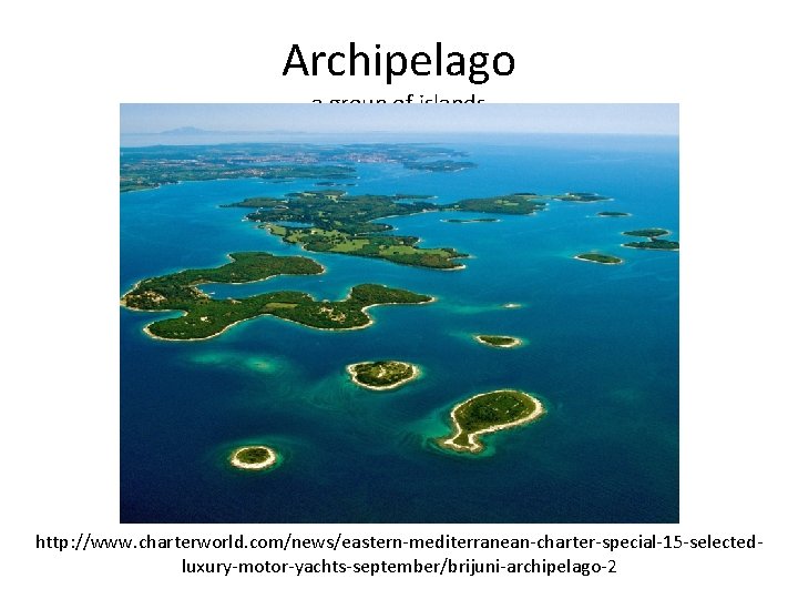 Archipelago a group of islands http: //www. charterworld. com/news/eastern-mediterranean-charter-special-15 -selectedluxury-motor-yachts-september/brijuni-archipelago-2 