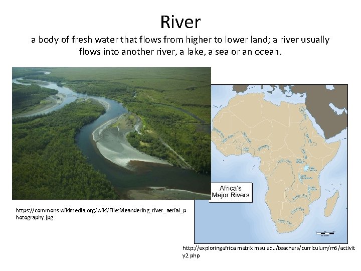 River a body of fresh water that flows from higher to lower land; a