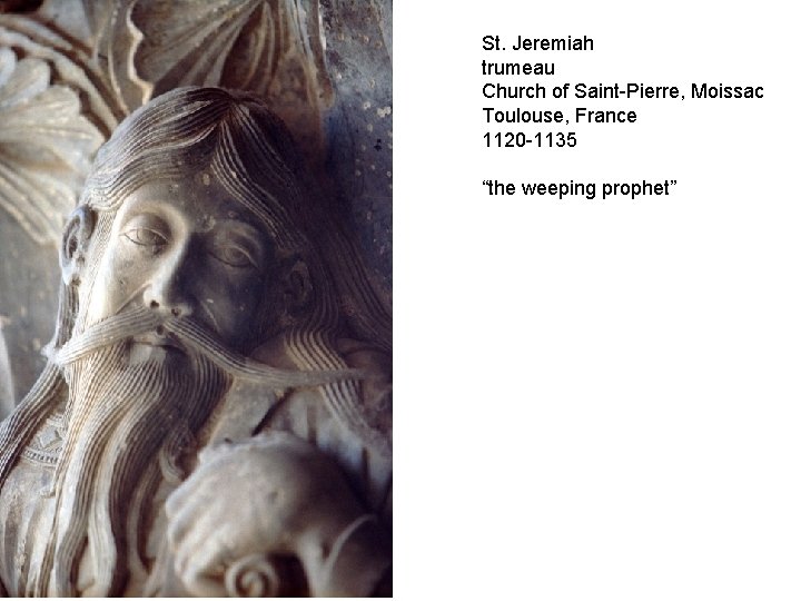 St. Jeremiah trumeau Church of Saint-Pierre, Moissac Toulouse, France 1120 -1135 “the weeping prophet”