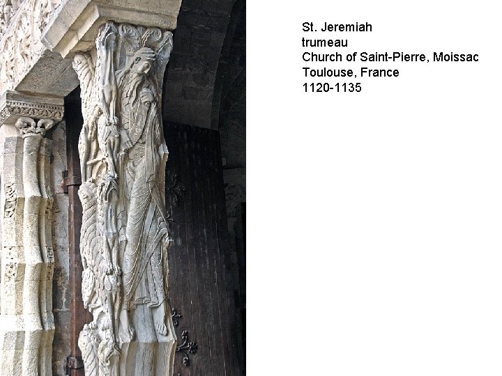 St. Jeremiah trumeau Church of Saint-Pierre, Moissac Toulouse, France 1120 -1135 