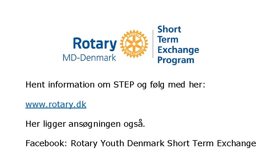 Hent information om STEP og følg med her: www. rotary. dk Her ligger ansøgningen
