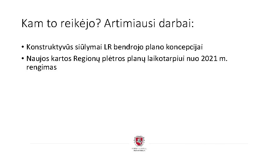 Kam to reikėjo? Artimiausi darbai: • Konstruktyvūs siūlymai LR bendrojo plano koncepcijai • Naujos