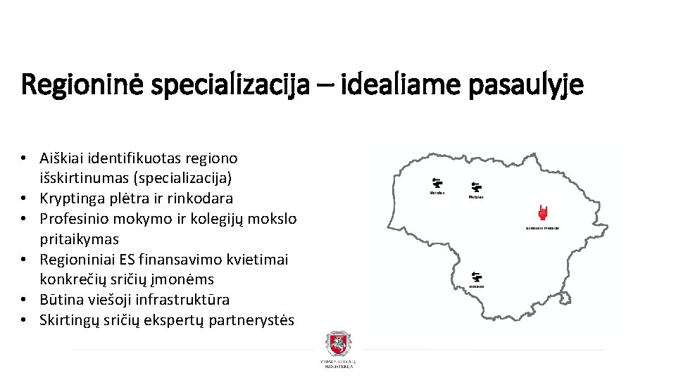 Regioninė specializacija – idealiame pasaulyje • Aiškiai identifikuotas regiono išskirtinumas (specializacija) • Kryptinga plėtra