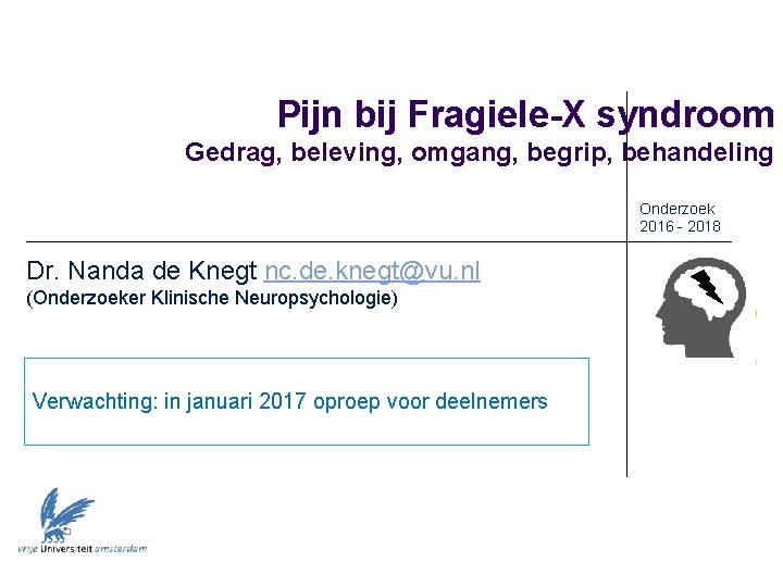 Pijn bij Fragiele-X syndroom Gedrag, beleving, omgang, begrip, behandeling Onderzoek 2016 - 2018 Dr.