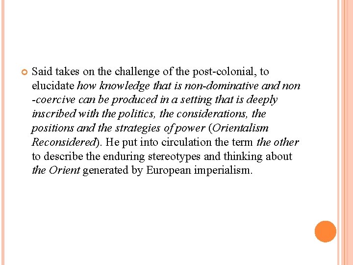  Said takes on the challenge of the post-colonial, to elucidate how knowledge that