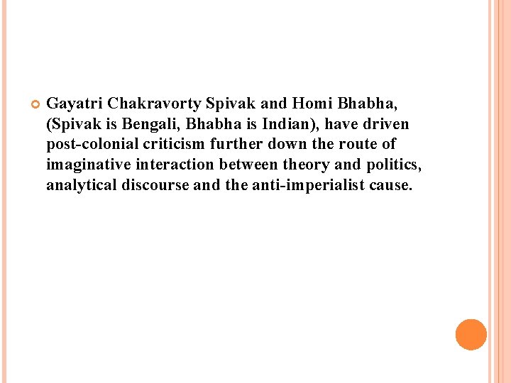  Gayatri Chakravorty Spivak and Homi Bhabha, (Spivak is Bengali, Bhabha is Indian), have