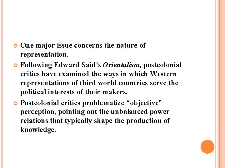 One major issue concerns the nature of representation. Following Edward Said’s Orientalism, postcolonial critics