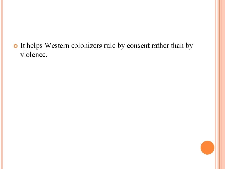  It helps Western colonizers rule by consent rather than by violence. 