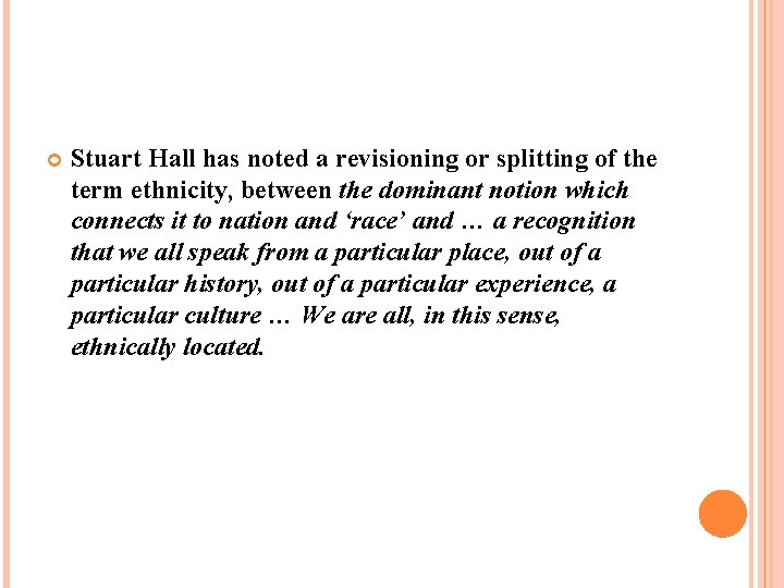  Stuart Hall has noted a revisioning or splitting of the term ethnicity, between