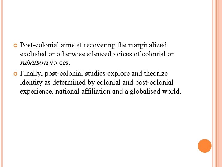 Post-colonial aims at recovering the marginalized excluded or otherwise silenced voices of colonial or