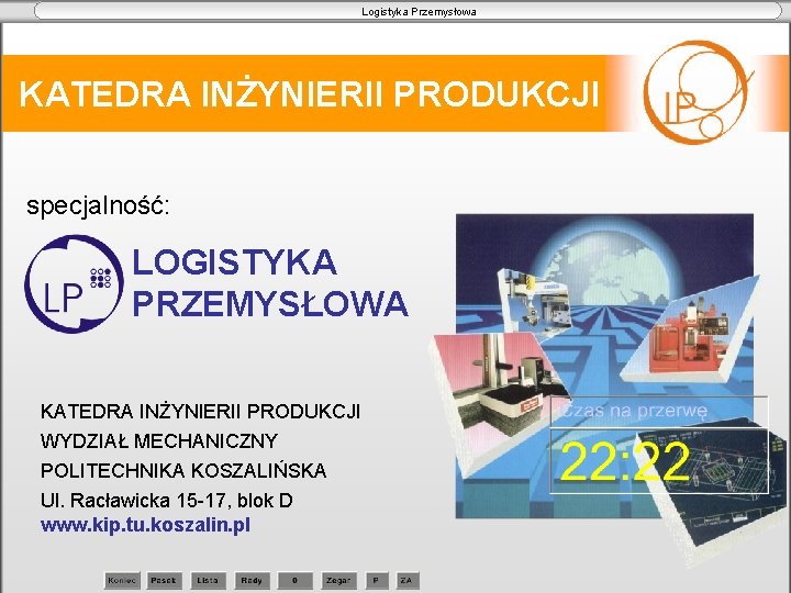 Logistyka Przemysłowa KATEDRA INŻYNIERII PRODUKCJI specjalność: LOGISTYKA PRZEMYSŁOWA KATEDRA INŻYNIERII PRODUKCJI WYDZIAŁ MECHANICZNY POLITECHNIKA