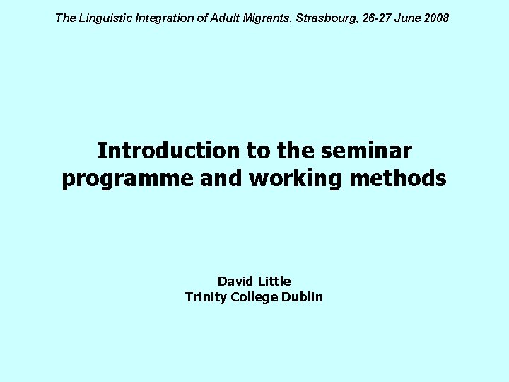 The Linguistic Integration of Adult Migrants, Strasbourg, 26 -27 June 2008 Introduction to the